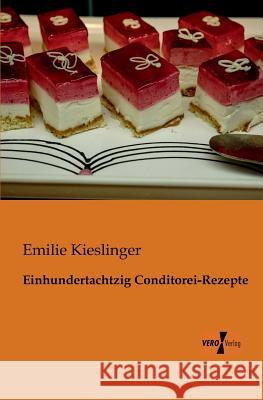 Einhundertachtzig Conditorei-Rezepte Emilie Kieslinger 9783956100420 Vero Verlag - książka