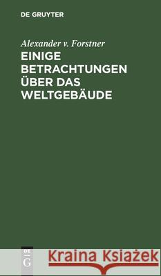 Einige Betrachtungen Über Das Weltgebäude Alexander V Forstner 9783111094755 De Gruyter - książka