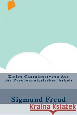 Einige Charaktertypen Aus der Psychoanalytischen Arbeit Freud, Sigmund 9781533684844 Createspace Independent Publishing Platform - książka