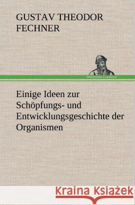 Einige Ideen zur Schöpfungs- und Entwicklungsgeschichte der Organismen Fechner, Gustav Theodor 9783847248125 TREDITION CLASSICS - książka