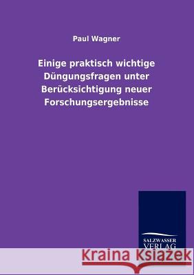 Einige praktisch wichtige Düngungsfragen unter Berücksichtigung neuer Forschungsergebnisse Wagner, Paul 9783846006726 Salzwasser-Verlag - książka