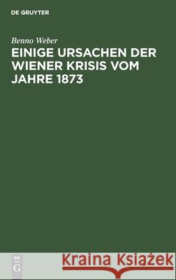 Einige Ursachen Der Wiener Krisis Vom Jahre 1873 Benno Weber 9783112367575 De Gruyter - książka