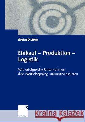 Einkauf -- Produktion -- Logistik: Wie Erfolgreiche Unternehmen Ihre Wertschöpfung Internationalisieren Arthur D. Little 9783322869241 Gabler Verlag - książka