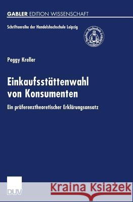 Einkaufsstättenwahl Von Konsumenten: Ein Präferenztheoretischer Erklärungsansatz Kreller, Peggy 9783824471515 Deutscher Universitatsverlag - książka