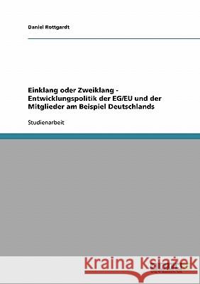 Einklang oder Zweiklang - Entwicklungspolitik der EG/EU und der Mitglieder am Beispiel Deutschlands Daniel Rottgardt 9783638655743 Grin Verlag - książka