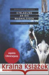 Einladung an die Waghalsigen : Roman. Ausgezeichnet beim Klagenfurter Bachmann-Wettbewerb. Kelag-Preis 2010. Aspekte Literaturpreis 2010 Elmiger, Dorothee 9783832161941 DuMont Buchverlag - książka
