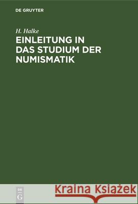 Einleitung in Das Studium Der Numismatik H Halke 9783112343135 De Gruyter - książka