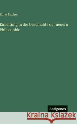 Einleitung in die Geschichte der neuern Philosophie Kuno Fischer 9783563940143 Antigonos Verlag - książka