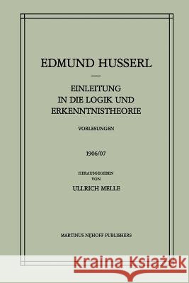 Einleitung in Die Logik Und Erkenntnistheorie Vorlesungen 1906/07: Vorlesungen 1906/07 Husserl, Edmund 9789401087346 Springer - książka