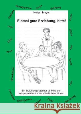 Einmal gute Erziehung, bitte!: Ein Erziehungsratgeber ab Mitte der Krippenzeit bis ins Grundschulalter hinein Meyer, Holger 9783748171645 Books on Demand - książka