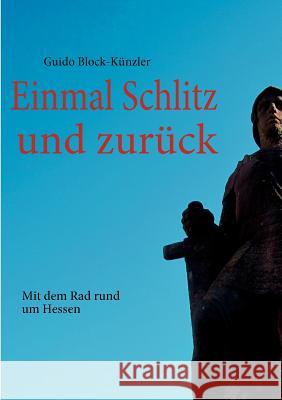 Einmal Schlitz und zurück: Mit dem Rad rund um Hessen Block-Künzler, Guido 9783842362239 Books on Demand - książka