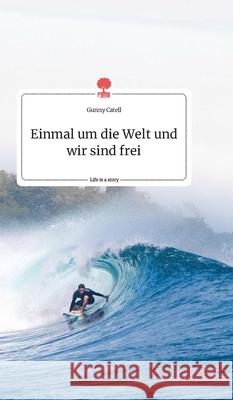 Einmal um die Welt und wir sind frei. Life is a Story - story.one Gunny Catell 9783990879795 Story.One Publishing - książka
