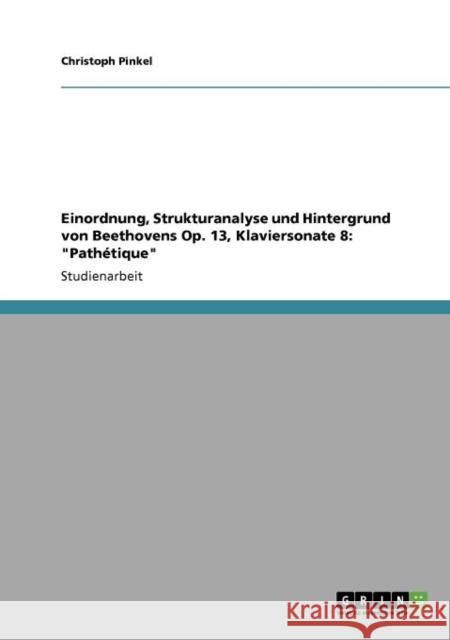 Einordnung, Strukturanalyse und Hintergrund von Beethovens Op. 13, Klaviersonate 8: Pathétique Pinkel, Christoph 9783640873715 Grin Verlag - książka