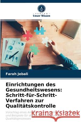 Einrichtungen des Gesundheitswesens: Schritt-für-Schritt-Verfahren zur Qualitätskontrolle Farah Jebali 9786202836920 Verlag Unser Wissen - książka