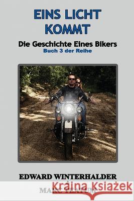 Eins Licht Kommt: Die Geschichte Eines Bikers (Buch 3 Der Reihe) Edward Winterhalder Marc Teatum  9781088140529 IngramSpark - książka