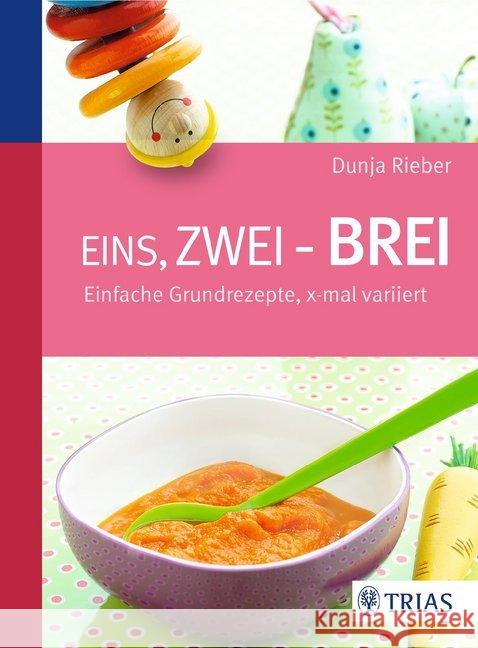 Eins, zwei - Brei! : Einfache Grundrezepte, x-mal variiert Rieber, Dunja 9783830480983 Trias - książka