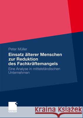 Einsatz Älterer Menschen Zur Reduktion Des Fachkräftemangels: Eine Analyse in Mittelständischen Unternehmen Müller, Peter 9783834932297 Gabler - książka