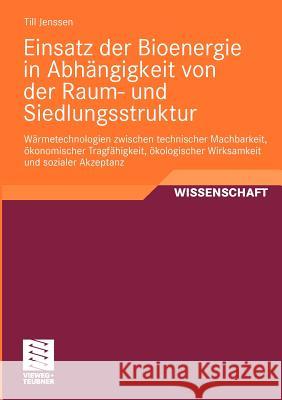 Einsatz Der Bioenergie in Abhängigkeit Von Der Raum- Und Siedlungsstruktur: Wärmetechnologien Zwischen Technischer Machbarkeit, Ökonomischer Tragfähig Jenssen, Till 9783834808196 Vieweg+Teubner - książka