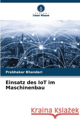 Einsatz des IoT im Maschinenbau Prabhakar Bhandari 9786207876129 Verlag Unser Wissen - książka