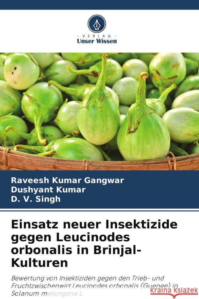 Einsatz neuer Insektizide gegen Leucinodes orbonalis in Brinjal-Kulturen Gangwar, Raveesh Kumar, Kumar, Dushyant, Singh, D. V. 9786205411858 Verlag Unser Wissen - książka