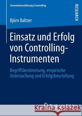 Einsatz Und Erfolg Von Controlling-Instrumenten: Begriffsbestimmung, Empirische Untersuchung Und Erfolgsbeurteilung Baltzer, Björn 9783834945020 Springer Gabler - książka