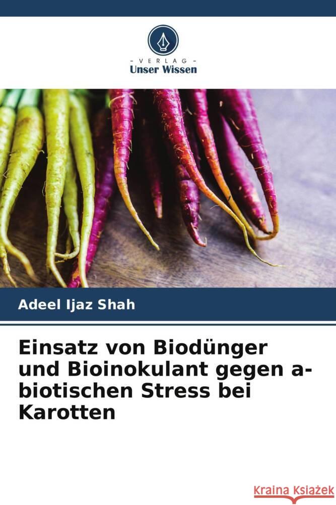 Einsatz von Biodünger und Bioinokulant gegen a-biotischen Stress bei Karotten Ijaz Shah, Adeel 9786205577790 Verlag Unser Wissen - książka