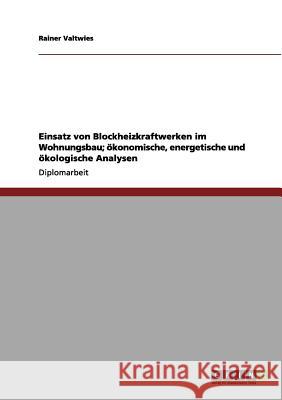 Einsatz von Blockheizkraftwerken im Wohnungsbau; ökonomische, energetische und ökologische Analysen Valtwies, Rainer 9783656074014 Grin Verlag - książka