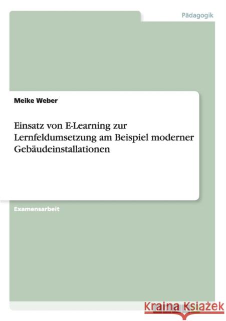 Einsatz von E-Learning zur Lernfeldumsetzung am Beispiel moderner Gebäudeinstallationen Weber, Meike 9783656231882 Grin Verlag - książka