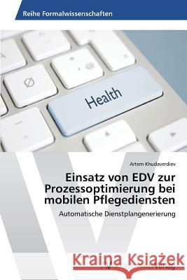 Einsatz Von Edv Zur Prozessoptimierung Bei Mobilen Pflegediensten Khudaverdiev Artem 9783639627015 AV Akademikerverlag - książka