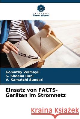 Einsatz von FACTS-Geraten im Stromnetz Gomathy Velmayil S Sheeba Rani V Kamatchi Sundari 9786206246909 Verlag Unser Wissen - książka