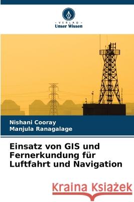 Einsatz von GIS und Fernerkundung für Luftfahrt und Navigation Cooray, Nishani, Ranagalage, Manjula 9786209027246 Verlag Unser Wissen - książka