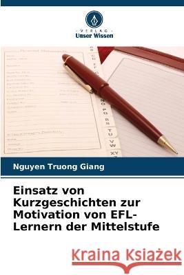 Einsatz von Kurzgeschichten zur Motivation von EFL-Lernern der Mittelstufe Nguyen Truong Giang   9786205330609 Verlag Unser Wissen - książka