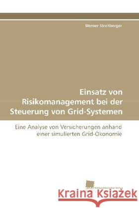 Einsatz von Risikomanagement bei der Steuerung von Grid-Systemen : Eine Analyse von Versicherungen anhand einer simulierten Grid-Ökonomie Streitberger, Werner 9783838107066 Südwestdeutscher Verlag für Hochschulschrifte - książka
