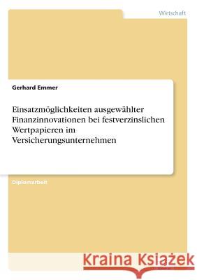 Einsatzmöglichkeiten ausgewählter Finanzinnovationen bei festverzinslichen Wertpapieren im Versicherungsunternehmen Emmer, Gerhard 9783838638836 Diplom.de - książka