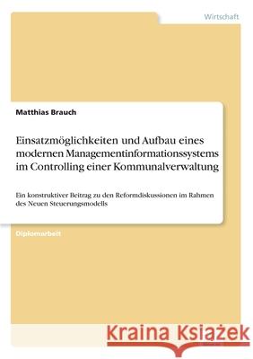 Einsatzmöglichkeiten und Aufbau eines modernen Managementinformationssystems im Controlling einer Kommunalverwaltung: Ein konstruktiver Beitrag zu den Brauch, Matthias 9783838678283 Grin Verlag - książka
