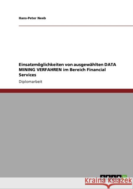Einsatzmöglichkeiten von ausgewählten DATA MINING VERFAHREN im Bereich Financial Services Neeb, Hans-Peter 9783640896943 Grin Verlag - książka