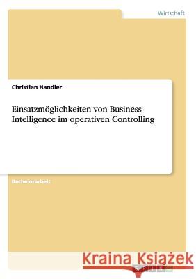 Einsatzmöglichkeiten von Business Intelligence im operativen Controlling Christian Handler   9783656858874 Grin Verlag Gmbh - książka
