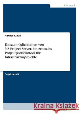 Einsatzmöglichkeiten von MS-Project-Server. Ein zentrales Projektportfoliotool für Infrastrukturprojekte Hannes Klau 9783668548671 Grin Verlag - książka