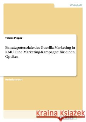 Einsatzpotenziale des Guerilla Marketing in KMU. Eine Marketing-Kampagne für einen Optiker : Economic potential of the Guerilla Marketing in small and medium-sized companies illustrated by drawing on  Tobias Pieper 9783656088790 Grin Verlag - książka