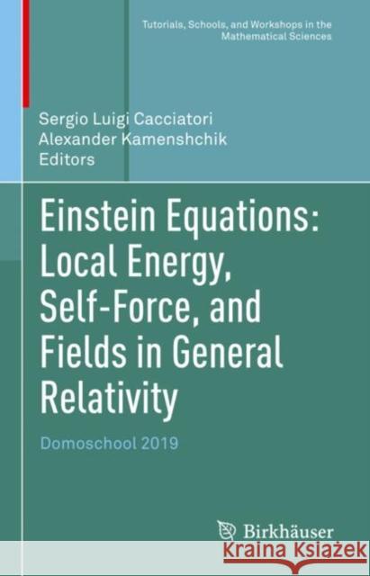 Einstein Equations: Local Energy, Self-Force, and Fields in General Relativity: Domoschool 2019 Sergio Luigi Cacciatori Alexander Kamenshchik 9783031218446 Birkhauser - książka