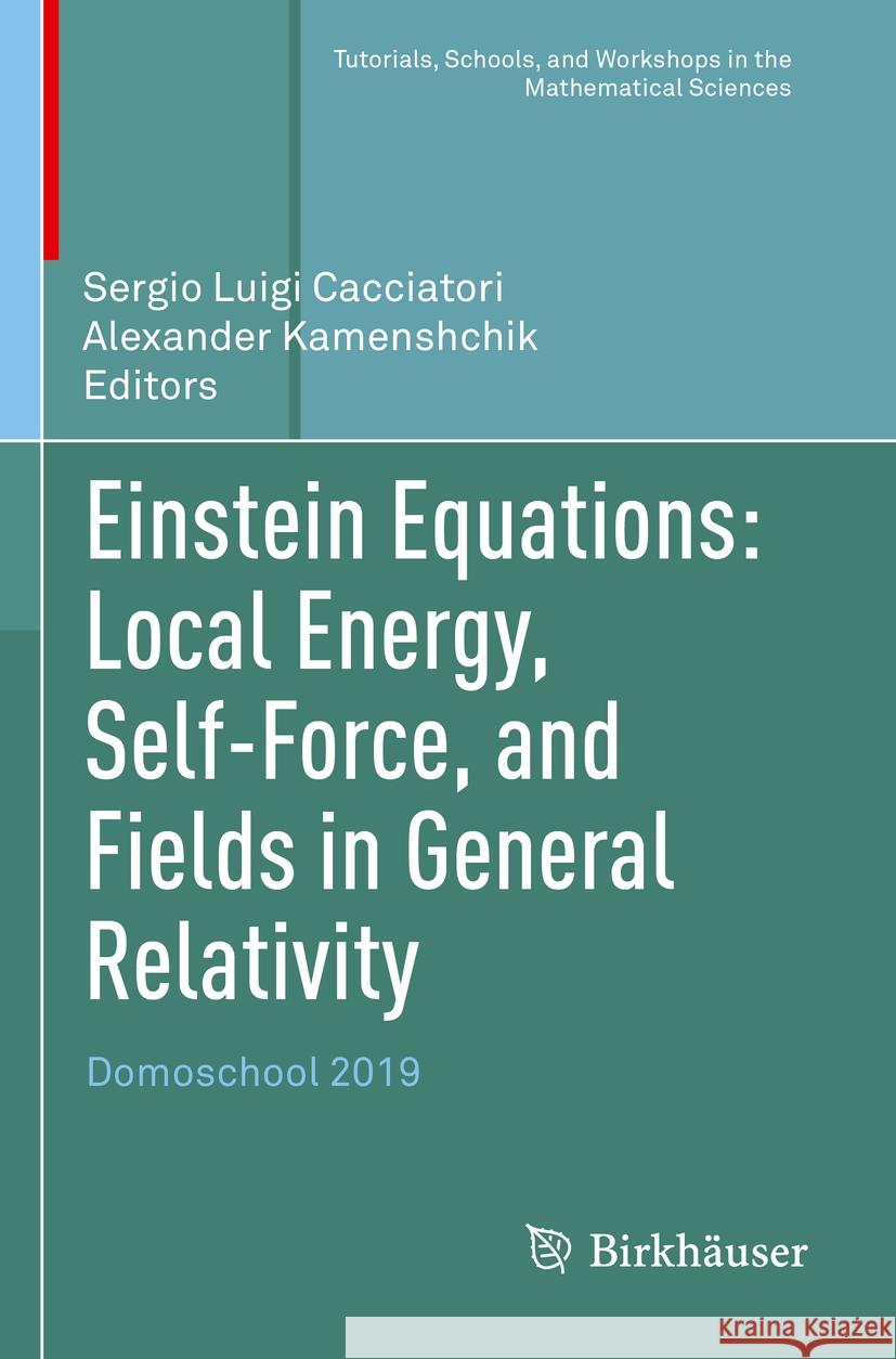 Einstein Equations: Local Energy, Self-Force, and Fields in General Relativity: Domoschool 2019 Sergio Luigi Cacciatori Alexander Kamenshchik 9783031218477 Birkhauser - książka