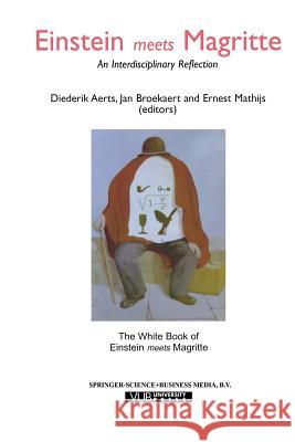 Einstein Meets Magritte: An Interdisciplinary Reflection: The White Book of “Einstein Meets Magritte” Diederik Aerts, Jan Broekaert, Ernest Mathijs 9789401059794 Springer - książka