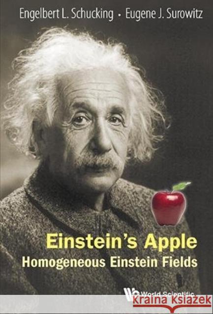 Einstein's Apple: Homogeneous Einstein Fields Engelbert L. Schucking Eugene J. Surowitz 9789813141599 World Scientific Publishing Company - książka