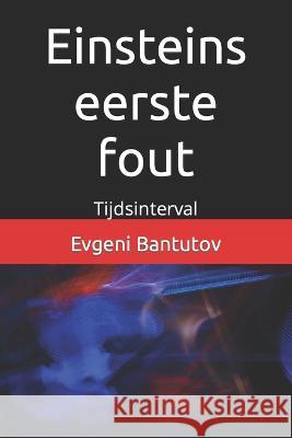Einsteins eerste fout: Tijdsinterval Evgeni Bantutov 9798367136111 Independently Published - książka