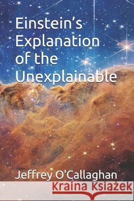 Einstein's explanation of the unexplainable Jeffrey O'Callaghan   9798352316597 Independently Published - książka