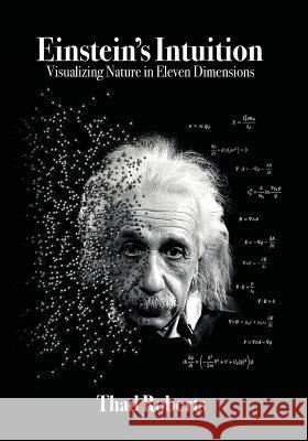 Einstein's Intuition: Visualizing Nature in Eleven Dimensions Thad Roberts 9780996394215 Quantum Space Theory Institute - książka
