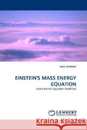 EINSTEIN'S MASS ENERGY EQUATION : Atom Bomb Equation Modified Sharma, Ajay 9783838324098 LAP Lambert Academic Publishing - książka