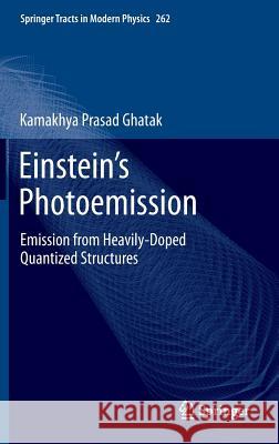 Einstein's Photoemission: Emission from Heavily-Doped Quantized Structures Ghatak, Kamakhya Prasad 9783319111872 Springer - książka