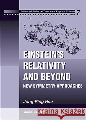 Einstein's Relativity and Beyond: New Symmetry Approaches Jong-Ping Hsu J. P. Hsu 9789810238889 World Scientific Publishing Company - książka