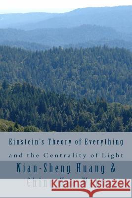Einstein's Theory of Everything and the Centrality of Light Ching-Hua Wang Nian-Sheng Huang 9781512215403 Createspace Independent Publishing Platform - książka